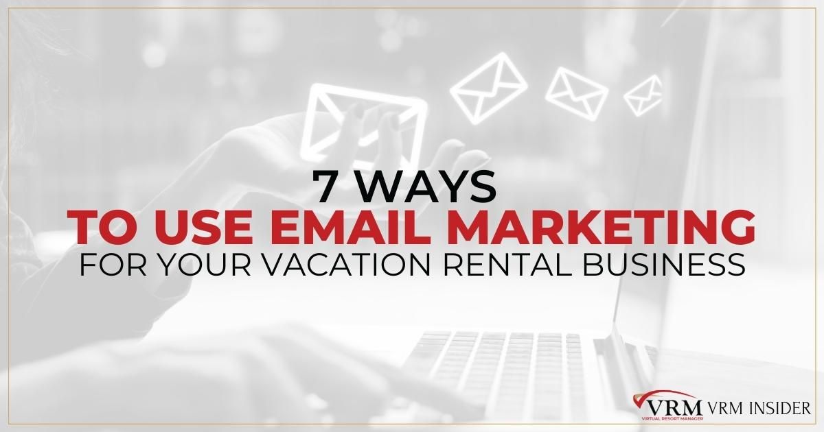 VRM Insider, 7 Ways to Use Email Marketing for Your Vacation Rental Business