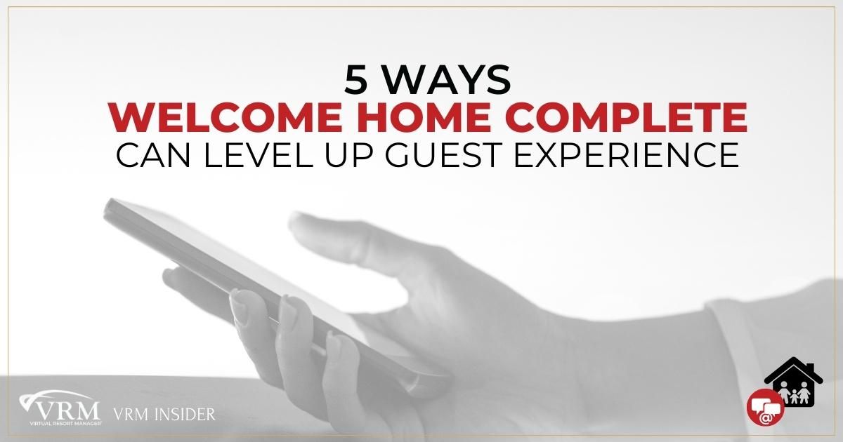 VRM Insider, 5 Ways Welcome Home Complete Can Level Up Guest Experience