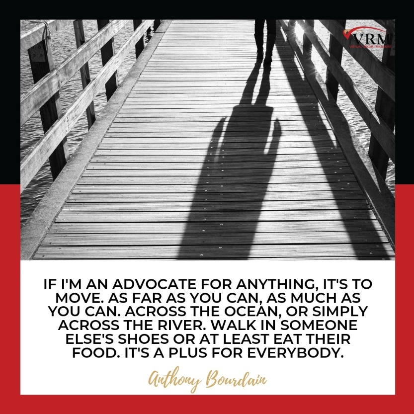 Best Travel Quotes | If I'm an advocate for anything, it's to move. As far as you can, as much as you can. Across the ocean, or simply across the river. Walk in someone else's shoes or at least eat their food. It's a plus for everybody.  Anthony Bourdain
