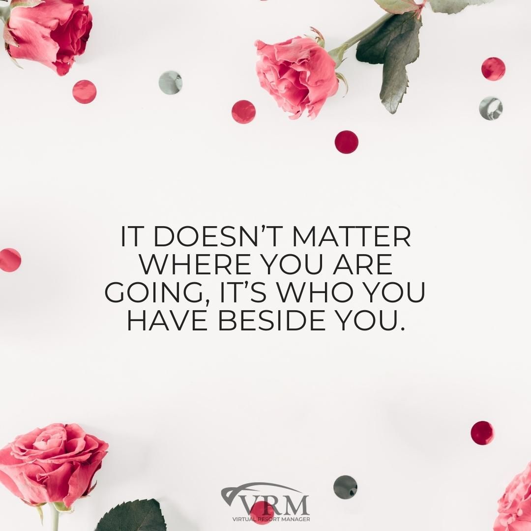 “It doesn’t matter where you are going, it’s who you have beside you.”
